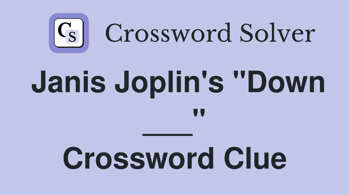Janis Joplin's "Down ___" Crossword Clue