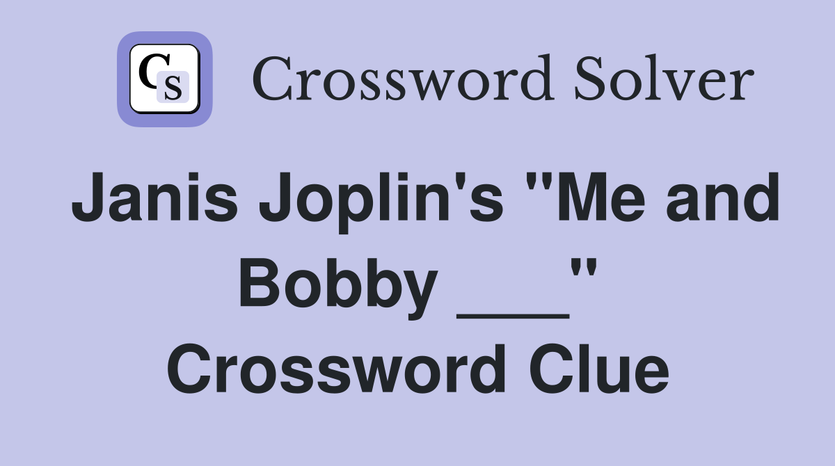 Janis Joplin's "Me and Bobby ___" Crossword Clue