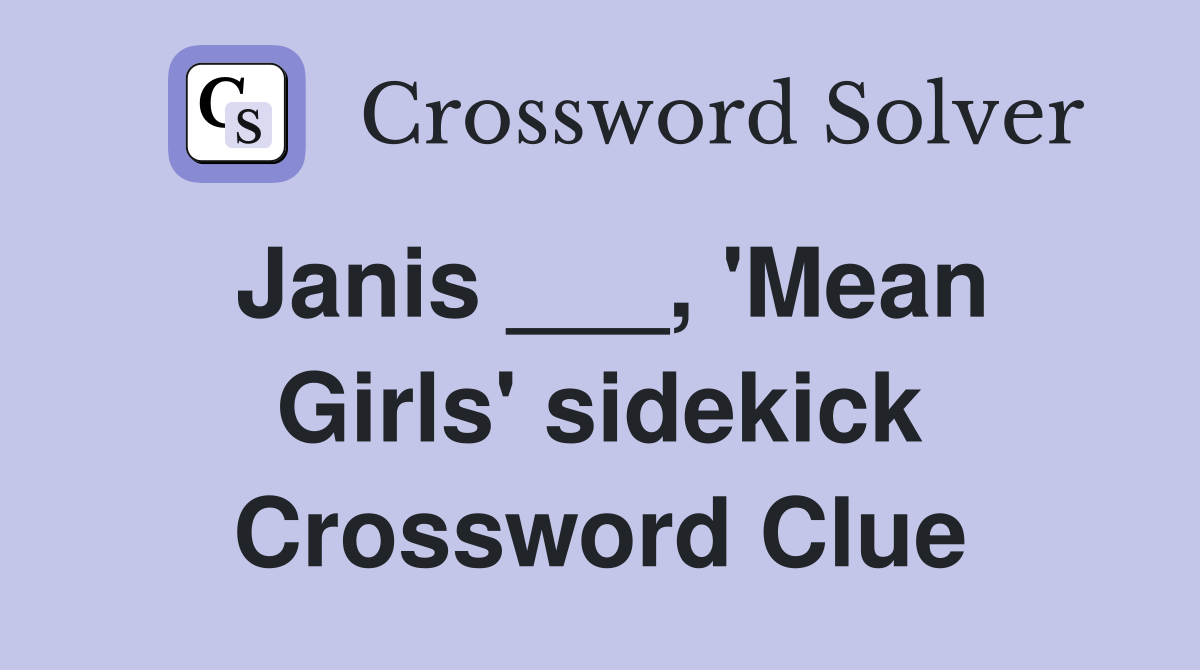 Janis ___, 'Mean Girls' sidekick Crossword Clue