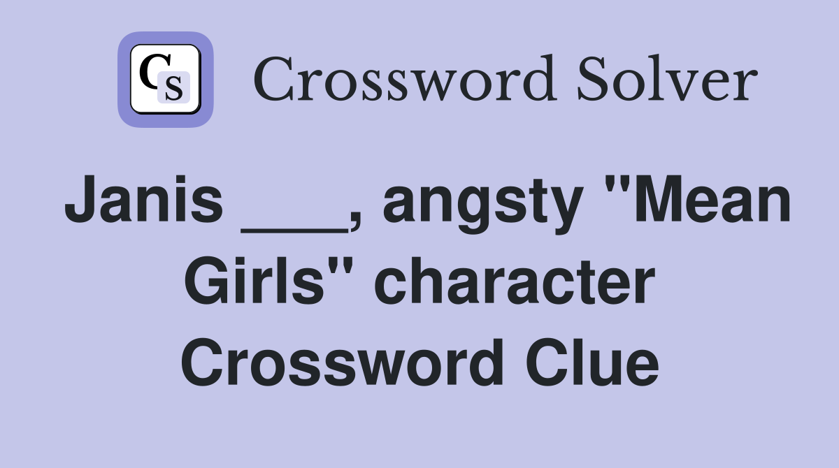 Janis ___, angsty "Mean Girls" character Crossword Clue