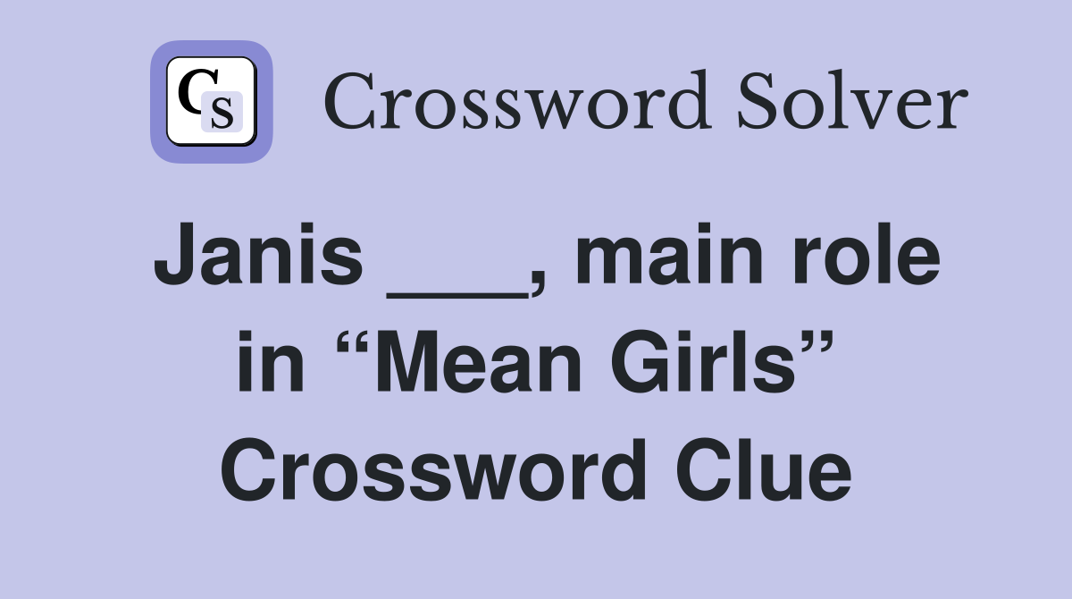 Janis ___, main role in “Mean Girls” Crossword Clue
