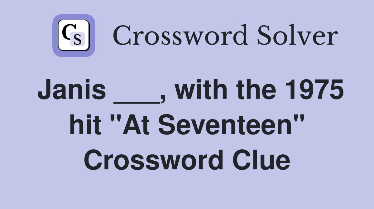 Janis ___, with the 1975 hit "At Seventeen" Crossword Clue