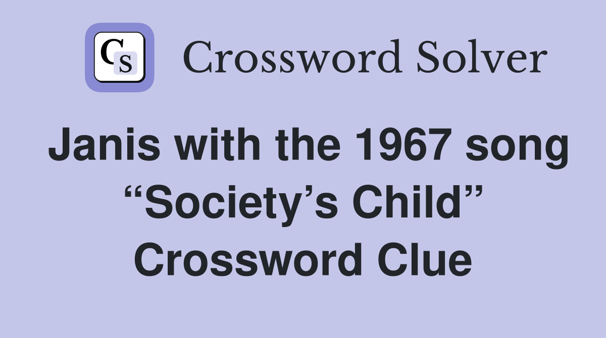 Janis with the 1967 song “Society’s Child” Crossword Clue