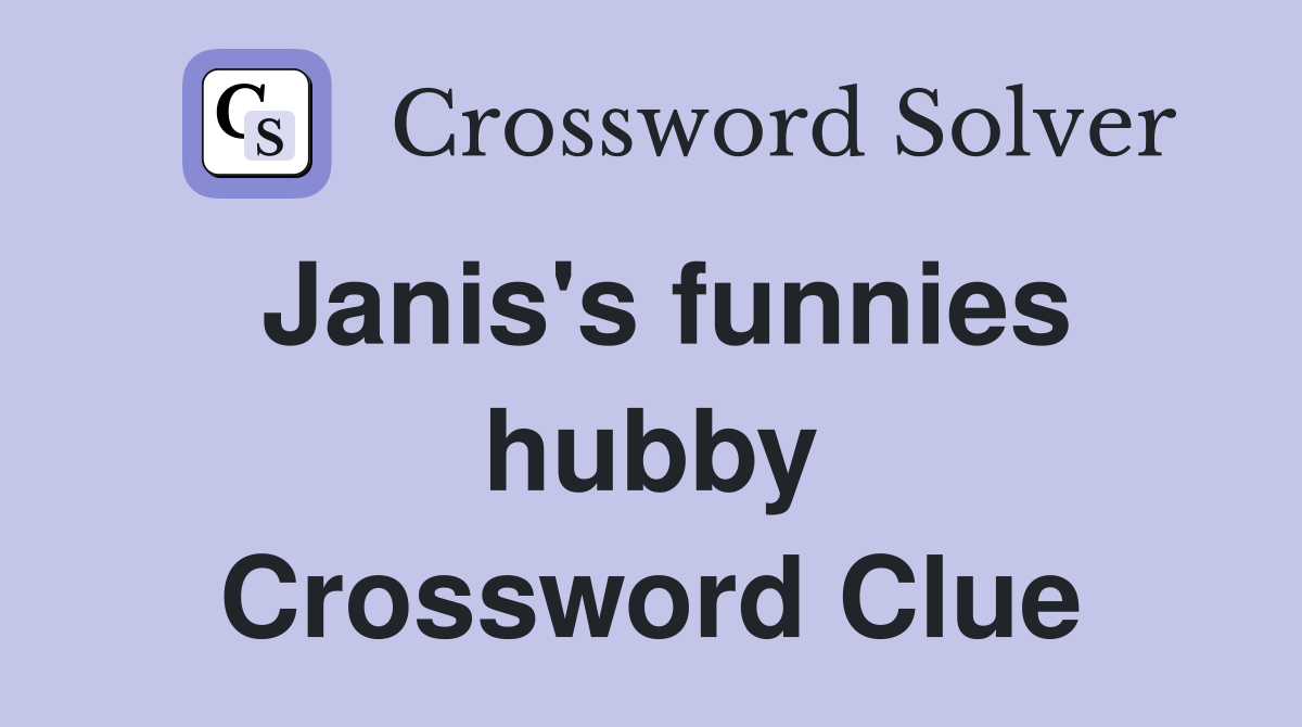Janis's funnies hubby Crossword Clue
