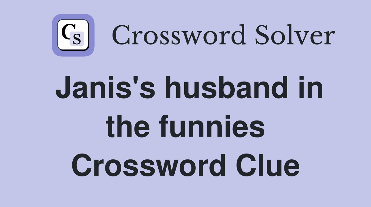Janis's husband in the funnies Crossword Clue