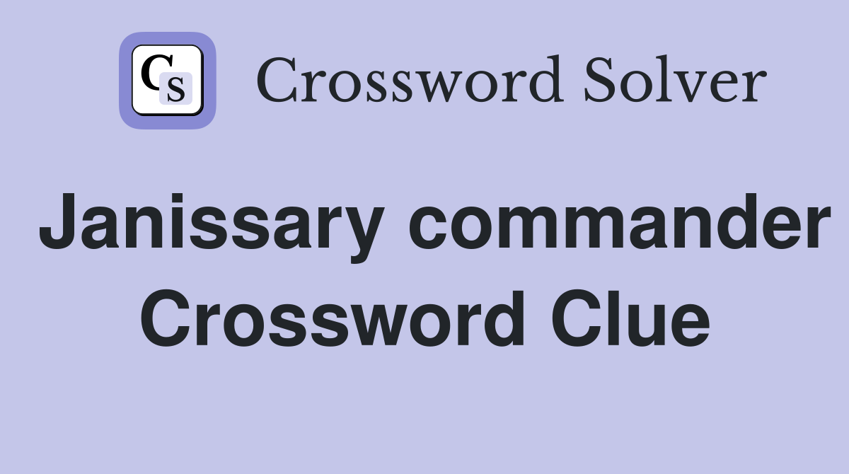 Janissary commander Crossword Clue