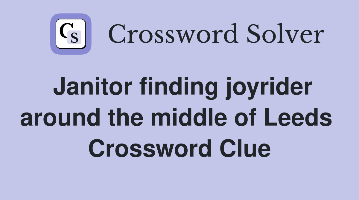 Janitor finding joyrider around the middle of Leeds  Crossword Clue