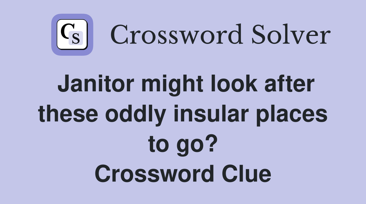 Janitor might look after these oddly insular places to go? Crossword Clue
