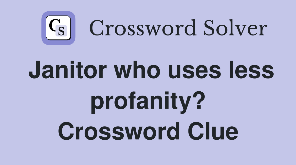 Janitor who uses less profanity? Crossword Clue