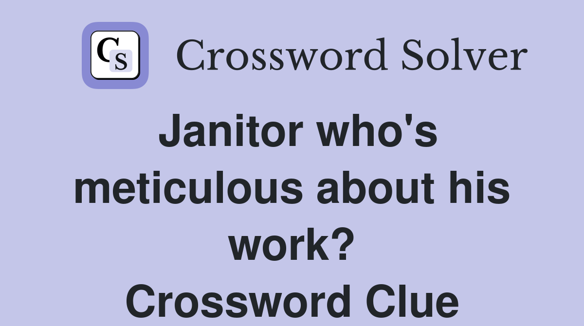 Janitor who's meticulous about his work? Crossword Clue