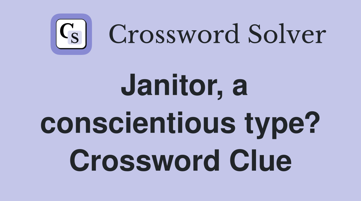 Janitor, a conscientious type? Crossword Clue