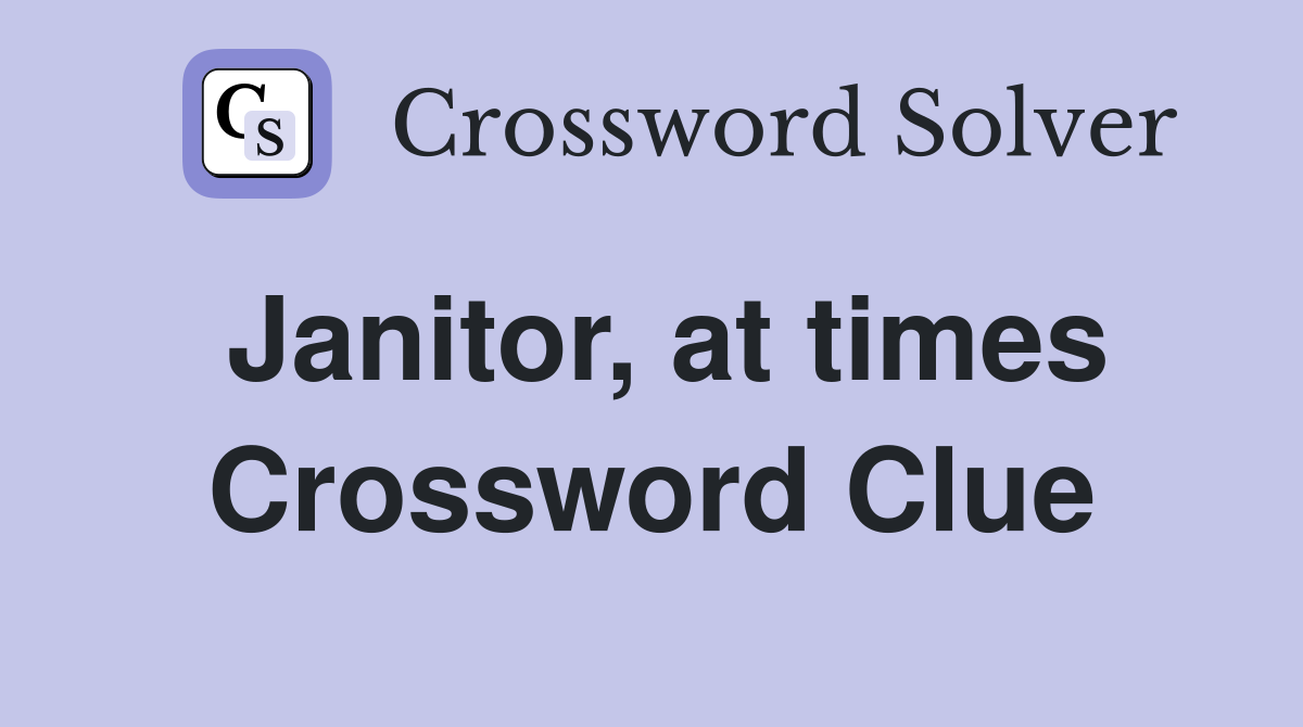 Janitor, at times Crossword Clue