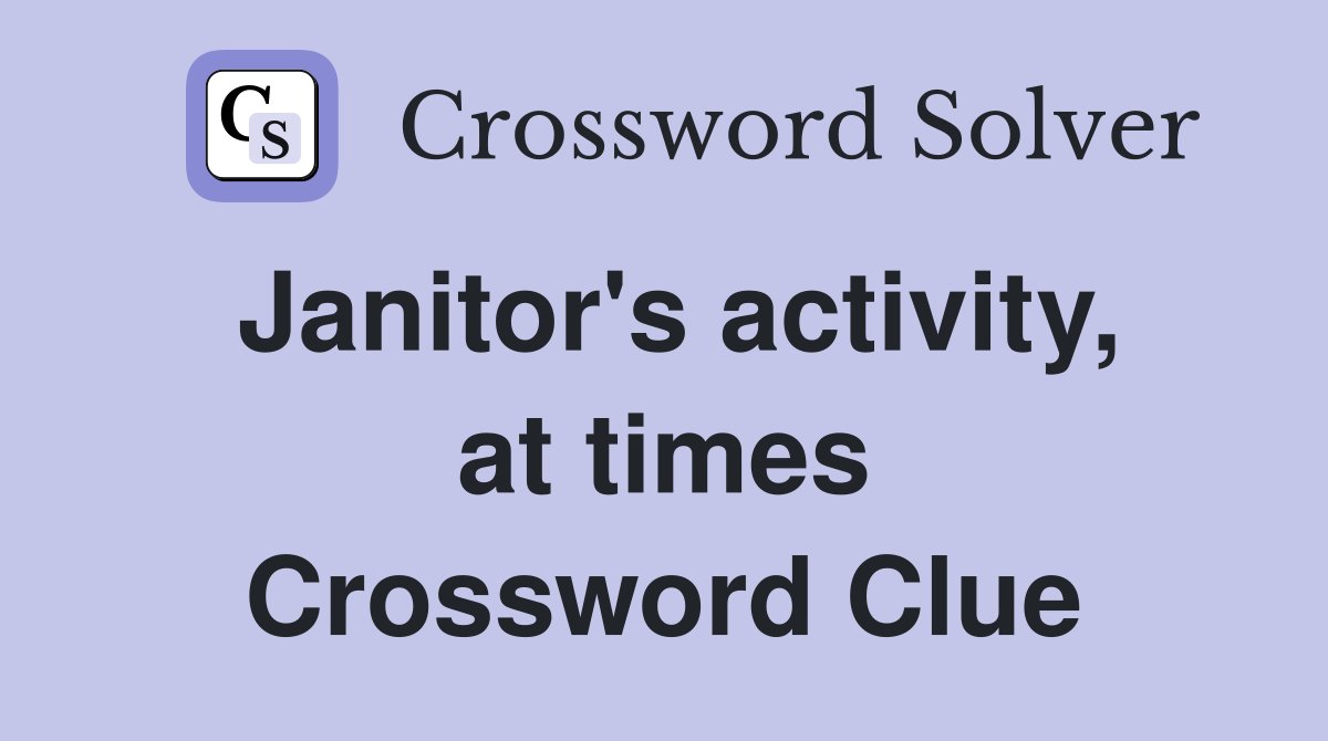 Janitor's activity, at times Crossword Clue