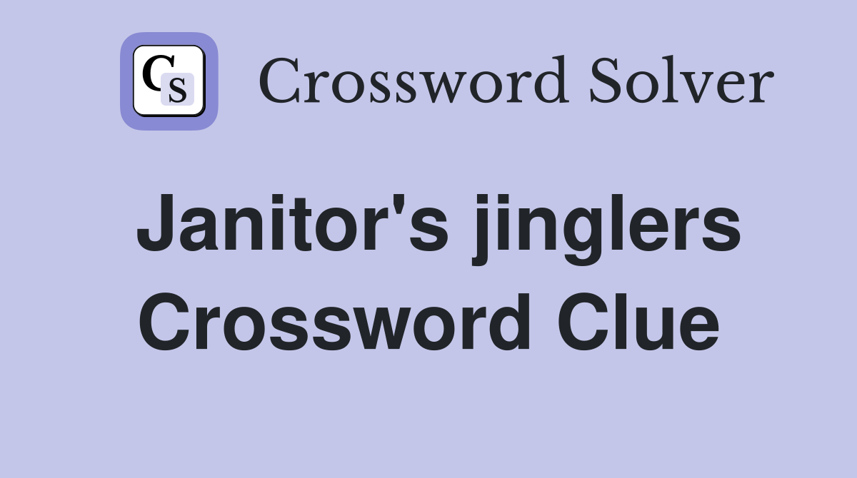 Janitor's jinglers Crossword Clue