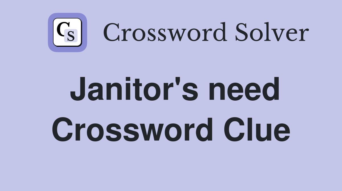 Janitor's need Crossword Clue