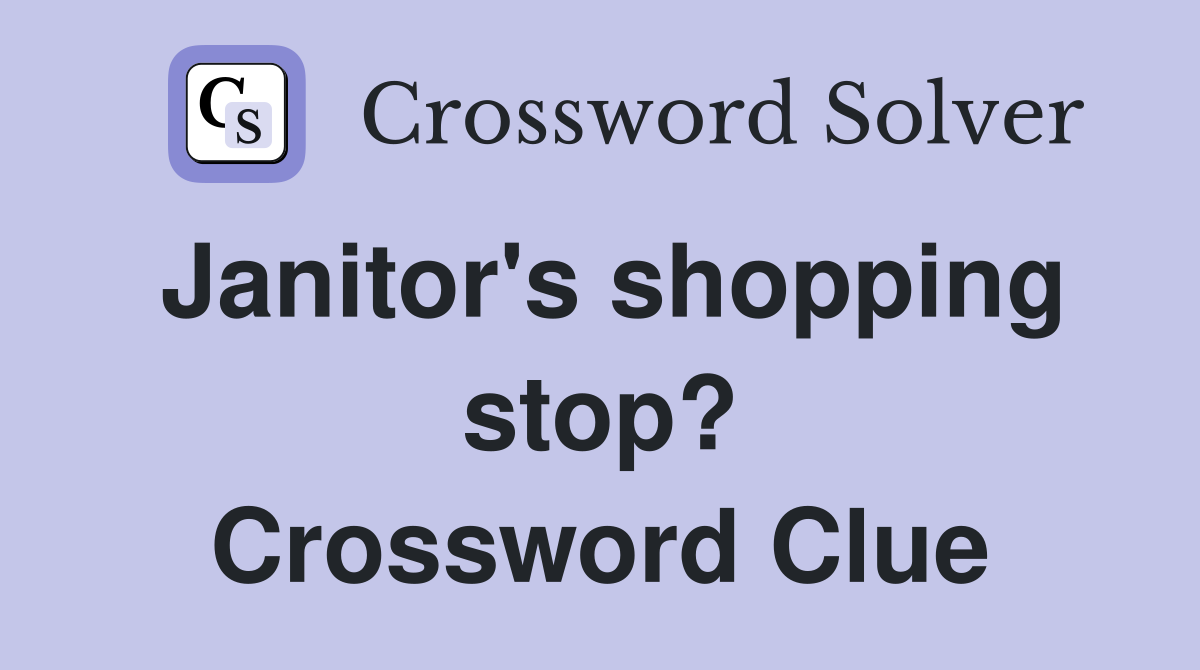 Janitor's shopping stop? Crossword Clue