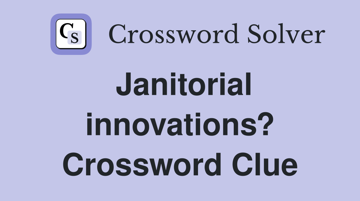 Janitorial innovations? Crossword Clue