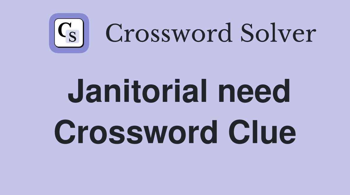 Janitorial need Crossword Clue