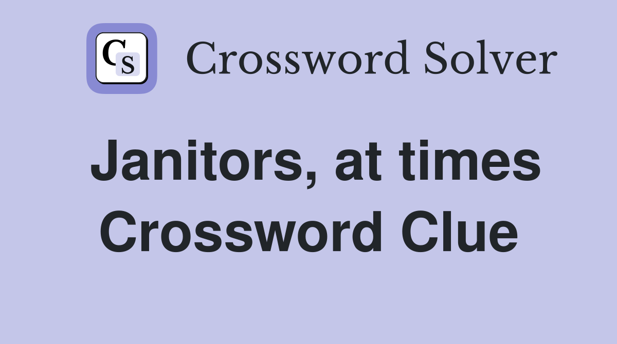 Janitors, at times Crossword Clue