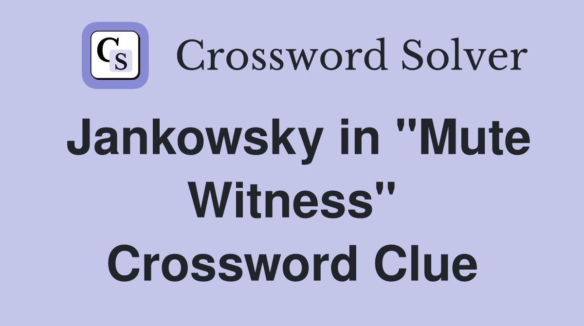 Jankowsky in "Mute Witness" Crossword Clue