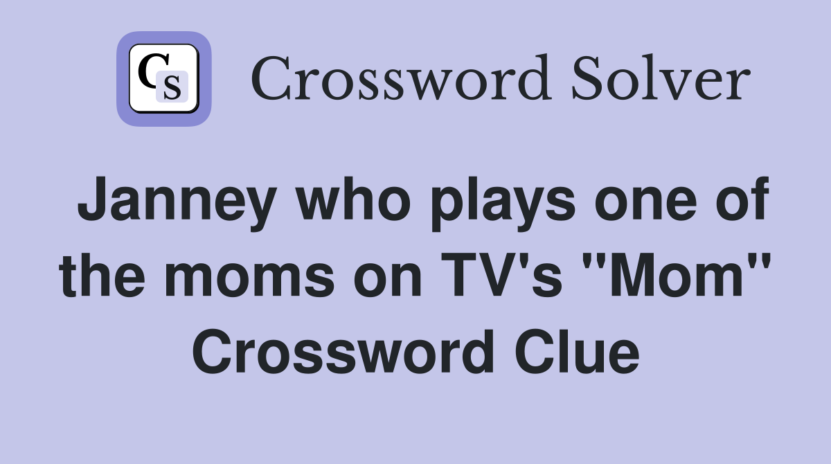 Janney who plays one of the moms on TV's "Mom" Crossword Clue