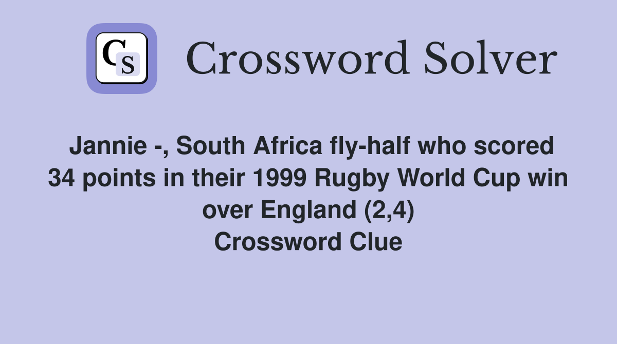 Jannie -, South Africa fly-half who scored 34 points in their 1999 Rugby World Cup win over England (2,4) Crossword Clue