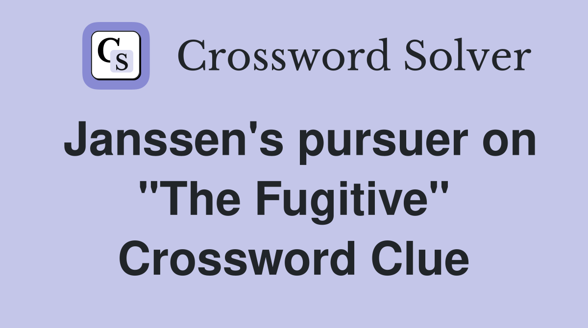 Janssen's pursuer on "The Fugitive" Crossword Clue
