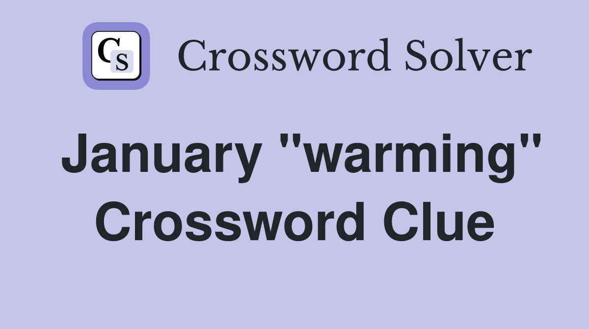 January "warming" Crossword Clue