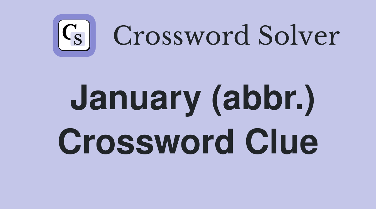 January (abbr.) Crossword Clue