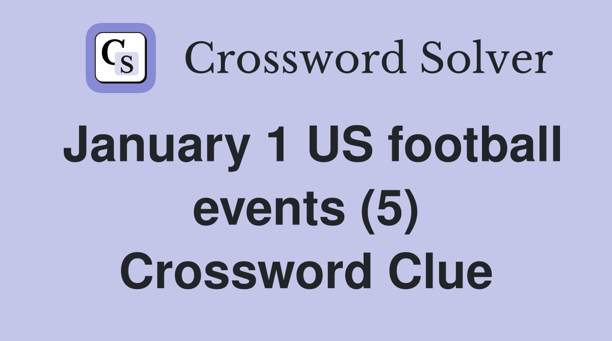 January 1 US football events (5) Crossword Clue