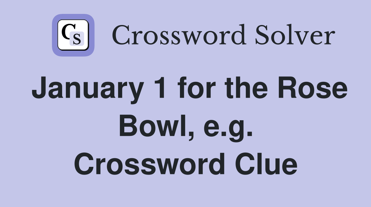 January 1 for the Rose Bowl, e.g. Crossword Clue