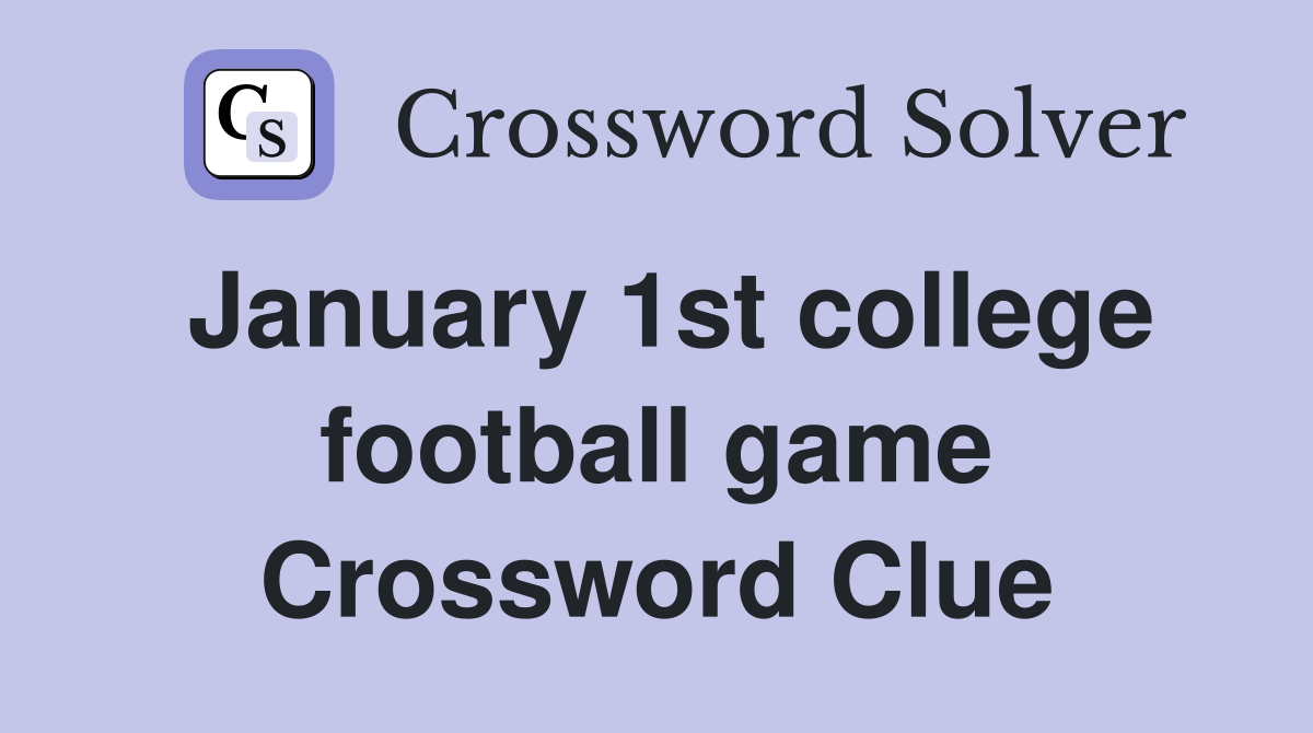 January 1st college football game Crossword Clue