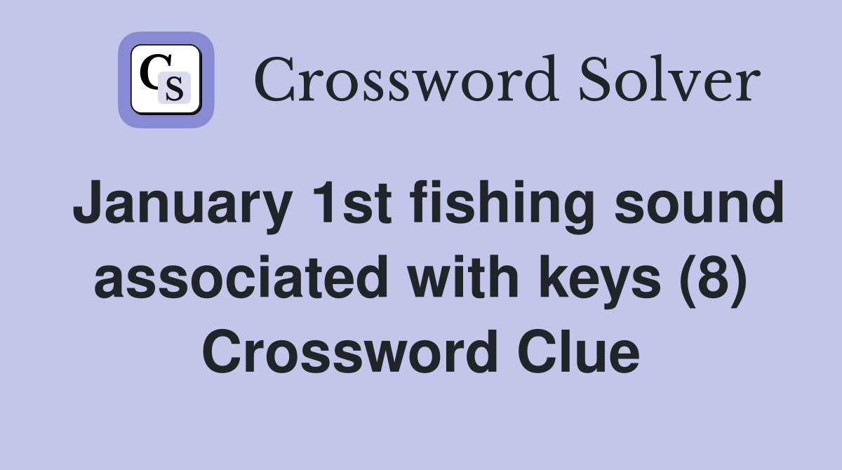 January 1st fishing sound associated with keys (8) Crossword Clue