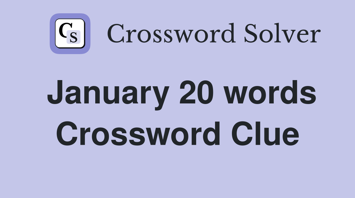 January 20 words Crossword Clue