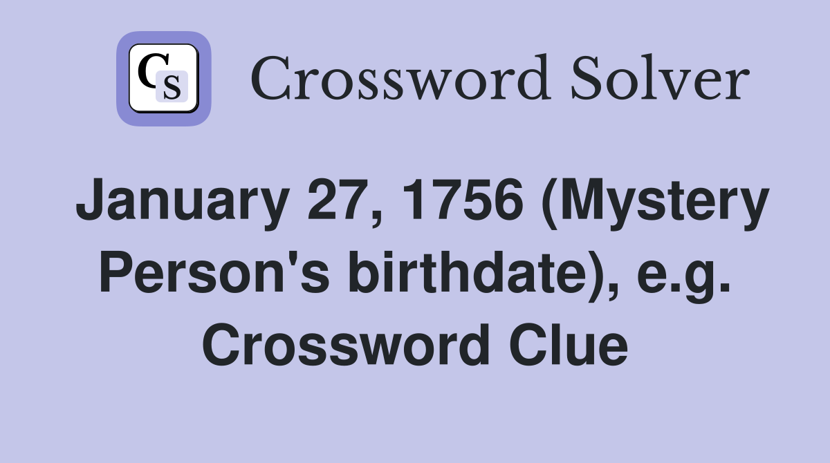 January 27, 1756 (Mystery Person's birthdate), e.g. Crossword Clue