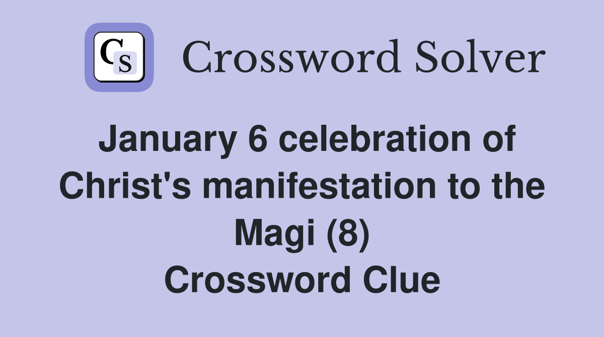 January 6 celebration of Christ's manifestation to the Magi (8) Crossword Clue