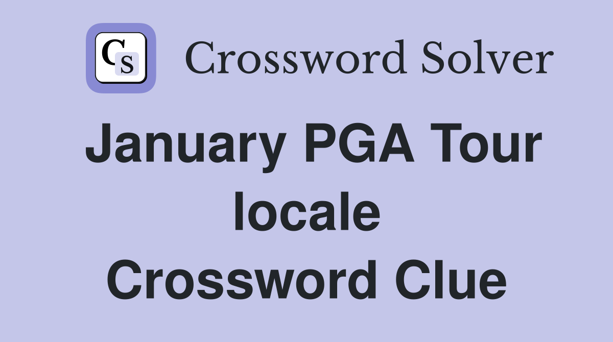 January PGA Tour locale Crossword Clue