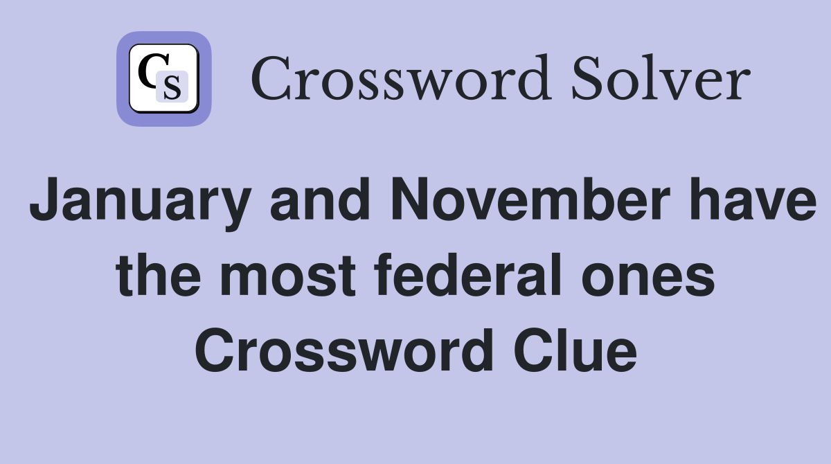 January and November have the most federal ones Crossword Clue