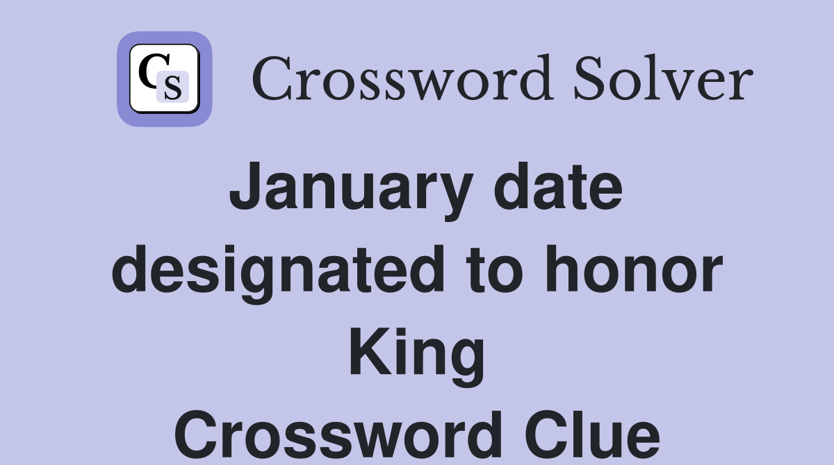 January date designated to honor King Crossword Clue