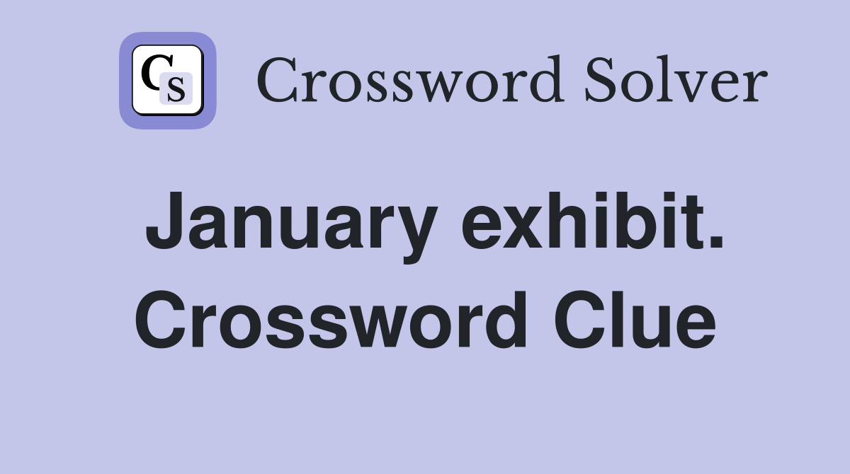 January exhibit. Crossword Clue