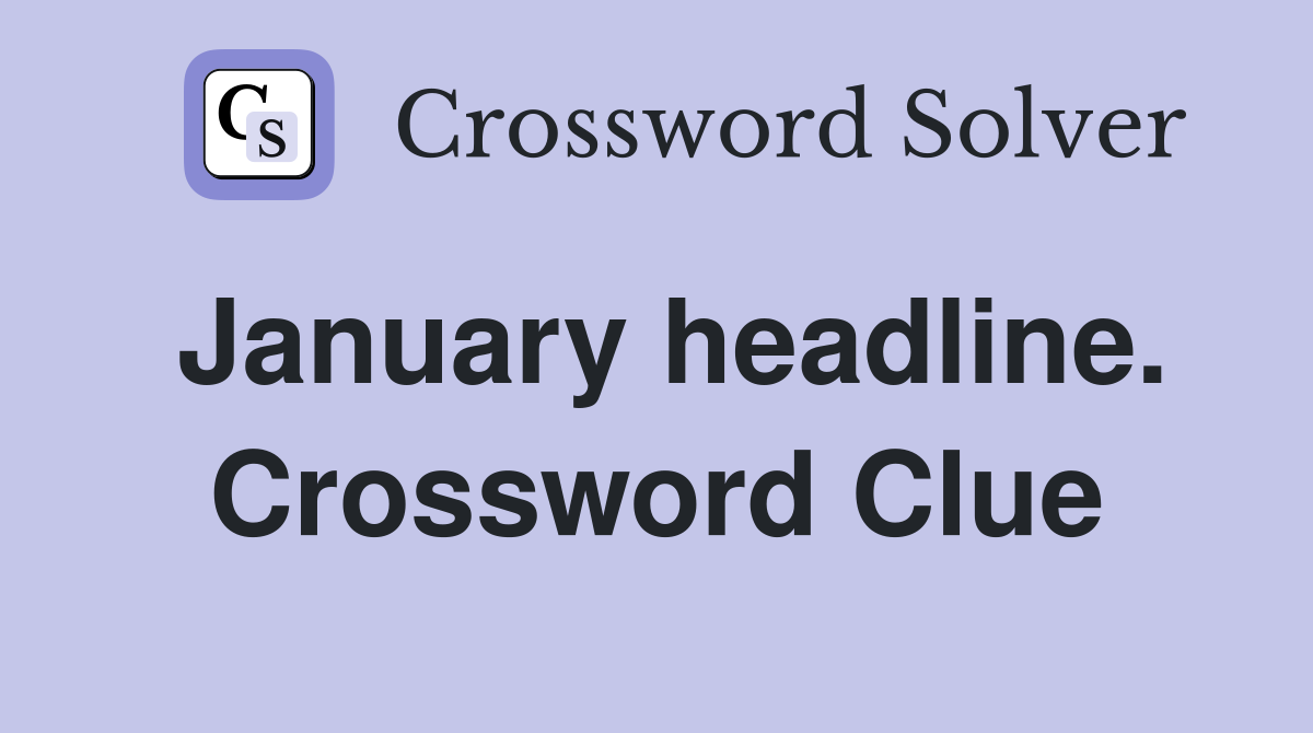 January headline. Crossword Clue
