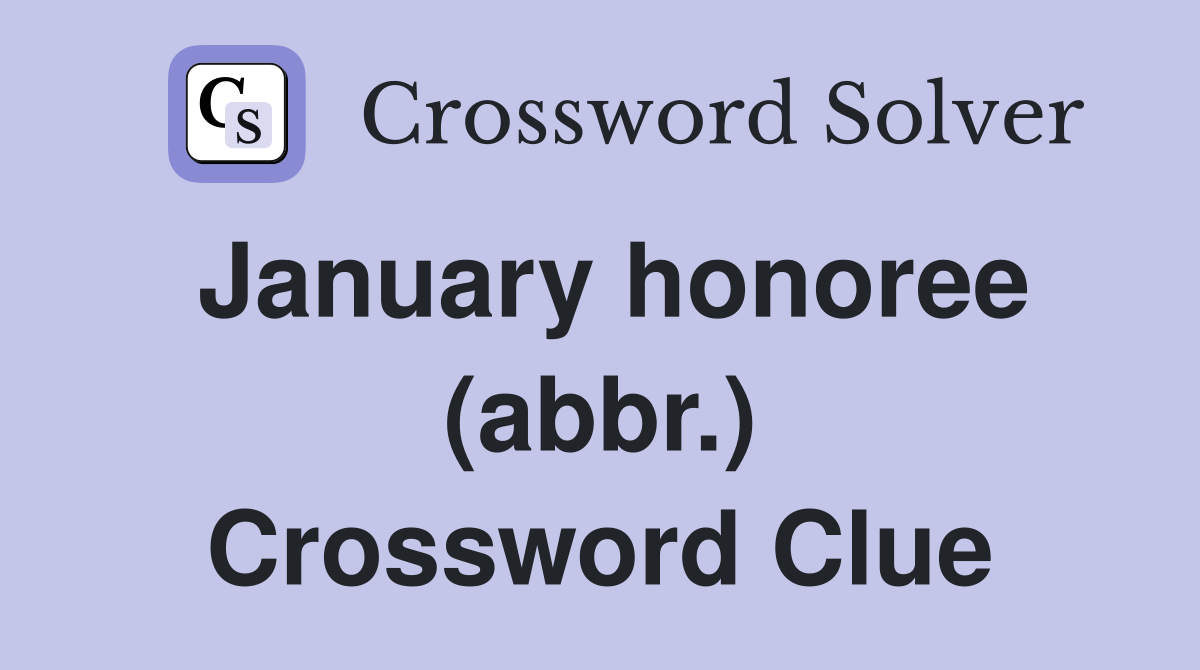 January honoree (abbr.) Crossword Clue