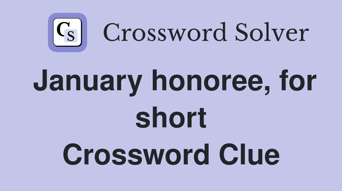 January honoree, for short Crossword Clue