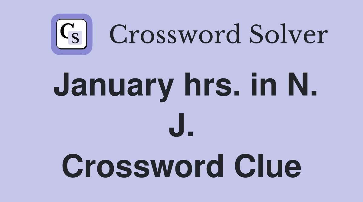 January hrs. in N. J. Crossword Clue