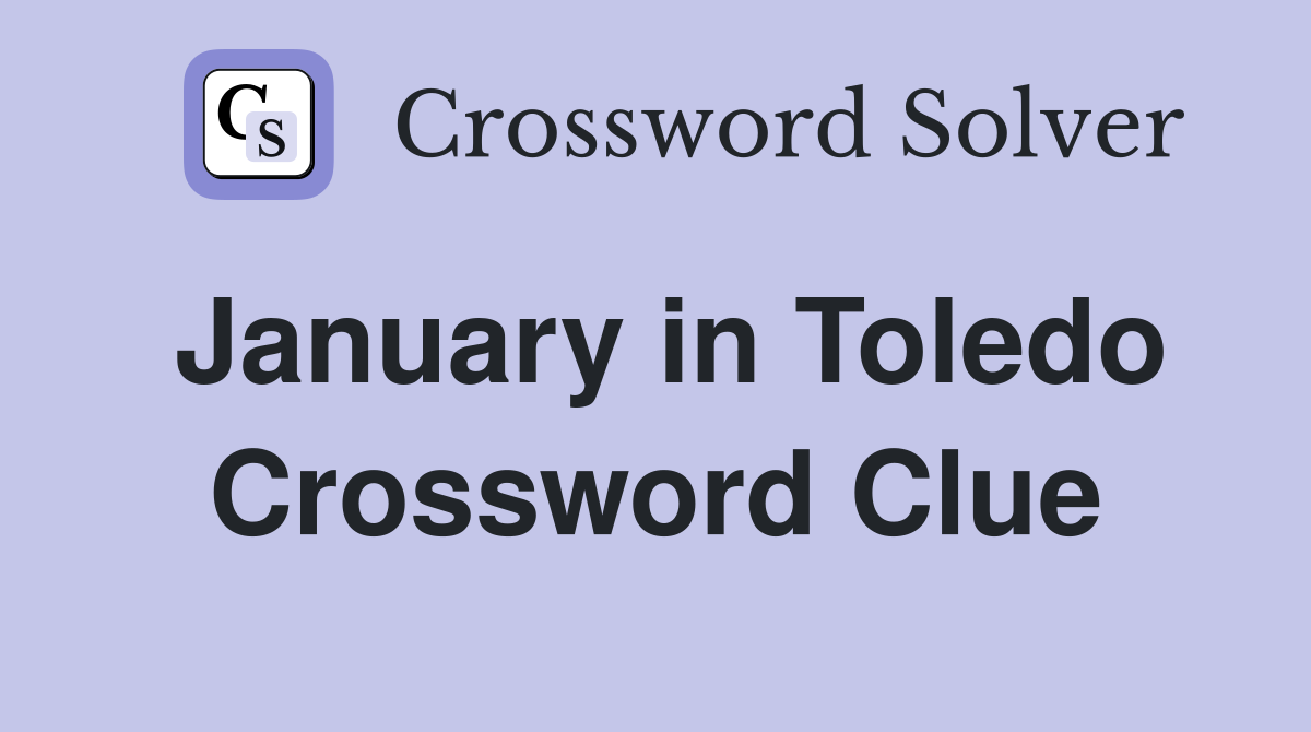 January in Toledo Crossword Clue