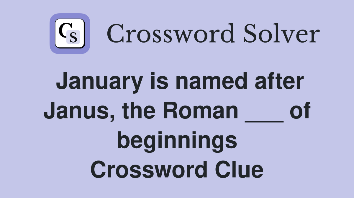 January is named after Janus, the Roman ___ of beginnings Crossword Clue