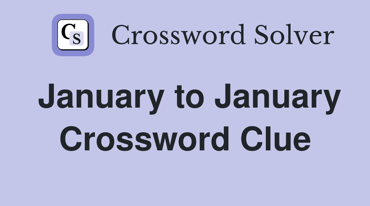 January to January Crossword Clue