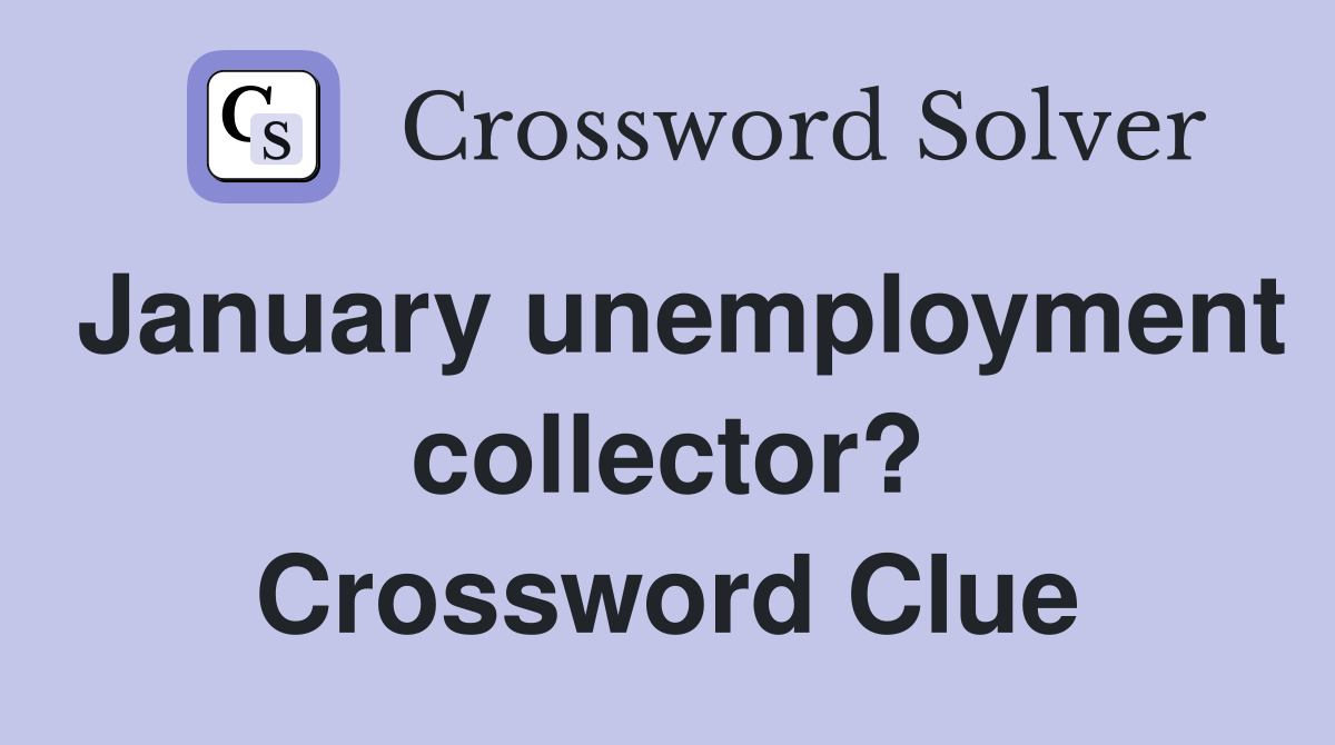 January unemployment collector? Crossword Clue