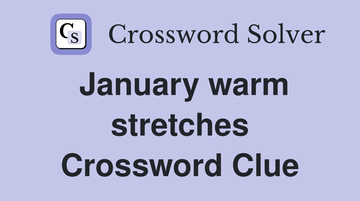 January warm stretches Crossword Clue