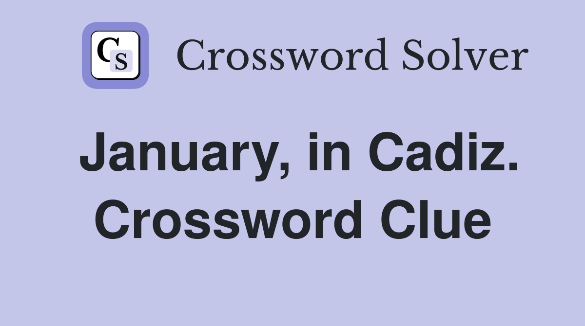 January, in Cadiz. Crossword Clue